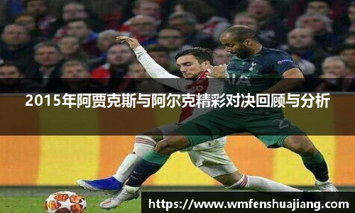 2015年阿贾克斯与阿尔克精彩对决回顾与分析