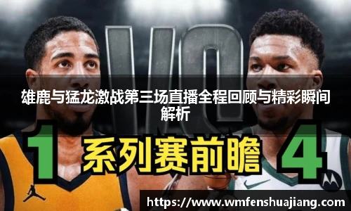 雄鹿与猛龙激战第三场直播全程回顾与精彩瞬间解析