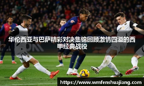 华伦西亚与巴萨精彩对决集锦回顾激情四溢的西甲经典战役
