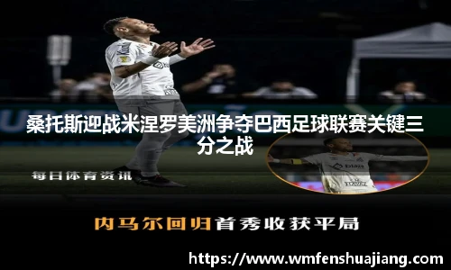 桑托斯迎战米涅罗美洲争夺巴西足球联赛关键三分之战